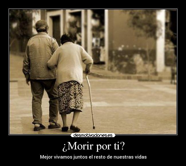 ¿Morir por ti? - Mejor vivamos juntos el resto de nuestras vidas