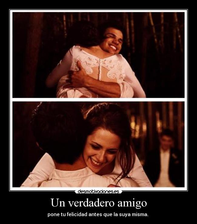 Un verdadero amigo - pone tu felicidad antes que la suya misma. ♥