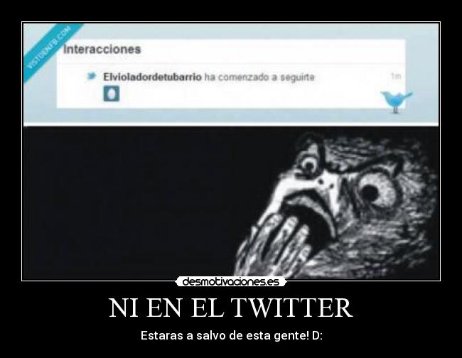 NI EN EL TWITTER - Estaras a salvo de esta gente! D: