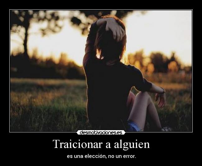 Traicionar a alguien - es una elección, no un error.