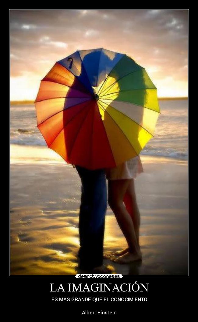 LA IMAGINACIÓN - ES MAS GRANDE QUE EL CONOCIMIENTO
Albert Einstein