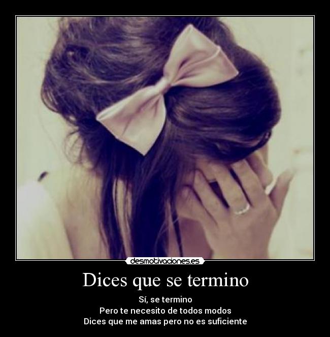 Dices que se termino - Sí, se termino
Pero te necesito de todos modos
Dices que me amas pero no es suficiente