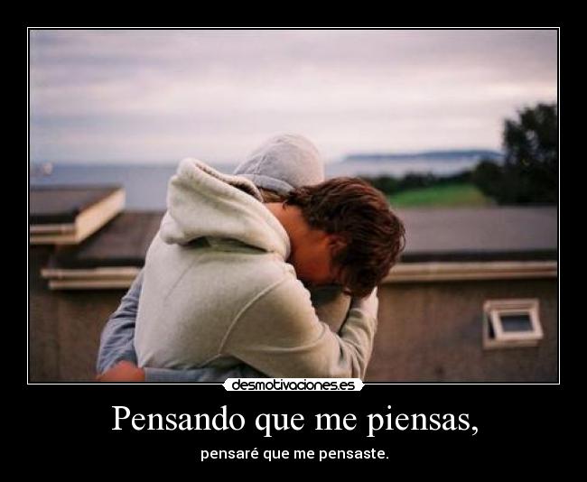Pensando que me piensas, - 
