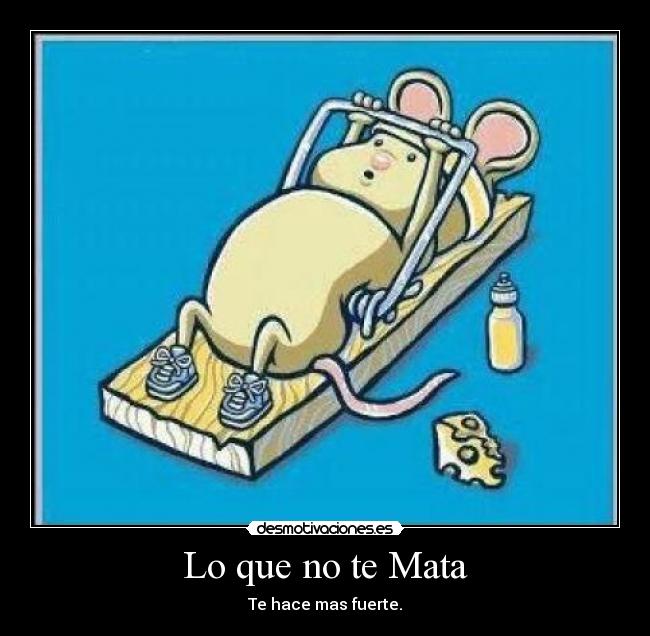 Lo que no te Mata - Te hace mas fuerte.