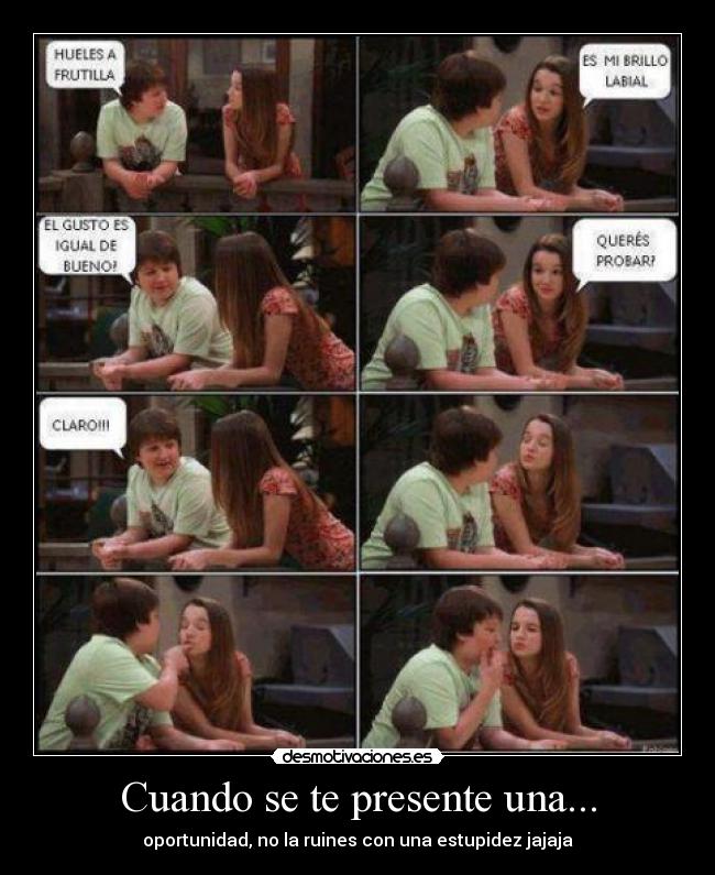 Cuando se te presente una... - oportunidad, no la ruines con una estupidez jajaja