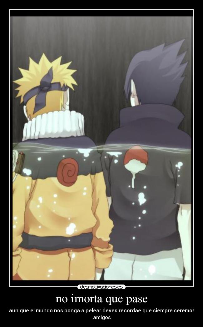 no imorta que pase - aun que el mundo nos ponga a pelear deves recordae que siempre seremos amigos