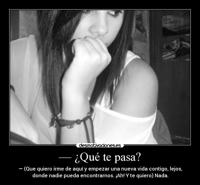 — ¿Qué te pasa? - 