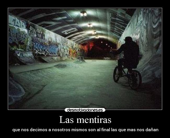 Las mentiras - que nos decimos a nosotros mismos son al final las que mas nos dañan