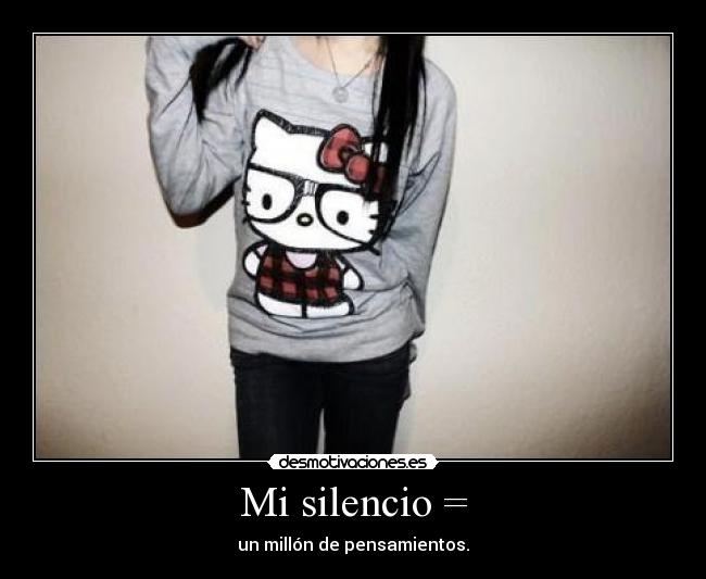 Mi silencio = - un millón de pensamientos.