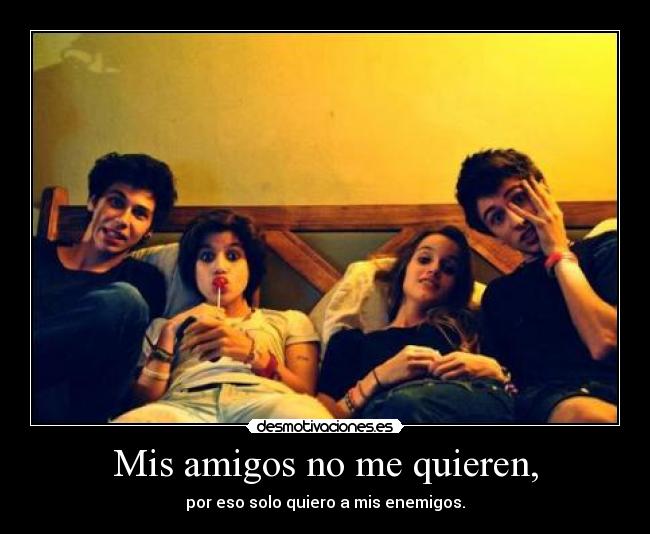 Mis amigos no me quieren, - 