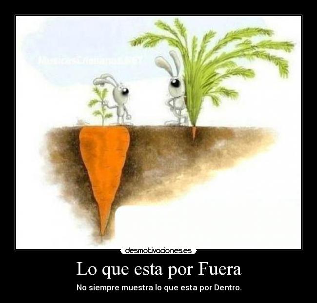 Lo que esta por Fuera - No siempre muestra lo que esta por Dentro.