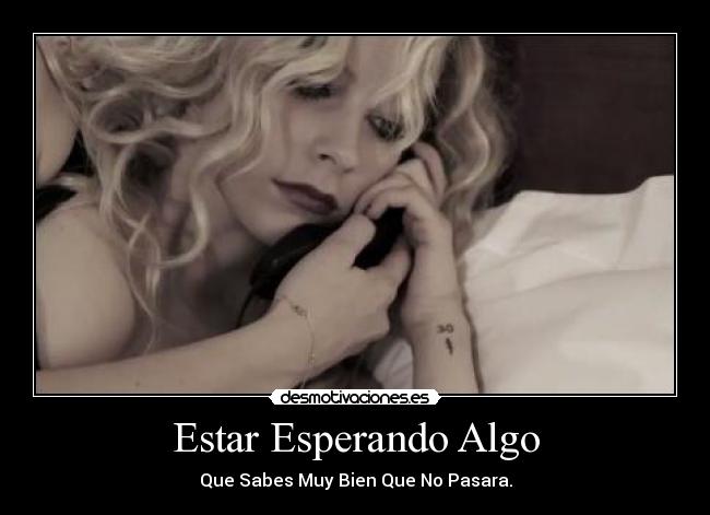 Estar Esperando Algo - Que Sabes Muy Bien Que No Pasara.