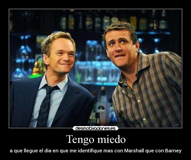 Tengo miedo - a que llegue el dia en que me identifique mas con Marshall que con Barney