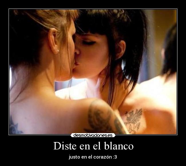 Diste en el blanco - justo en el corazón :3