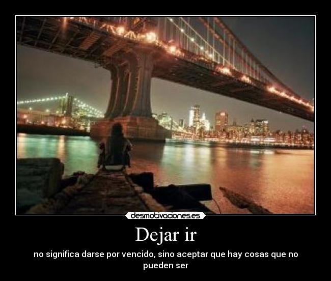 Dejar ir - no significa darse por vencido, sino aceptar que hay cosas que no pueden ser