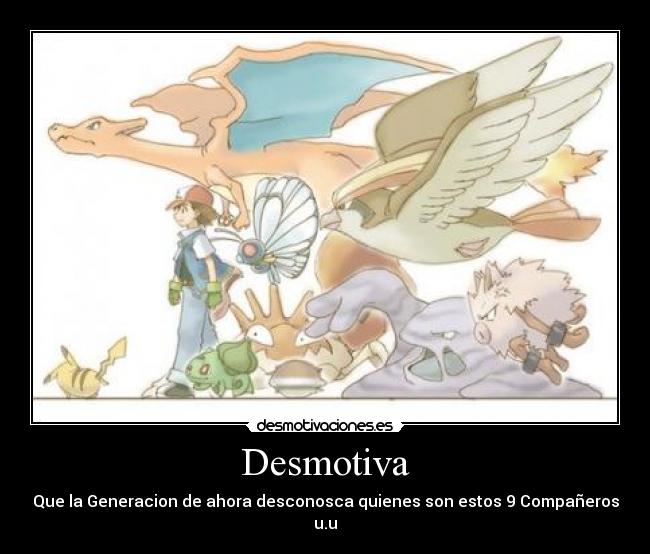 Desmotiva - Que la Generacion de ahora desconosca quienes son estos 9 Compañeros u.u