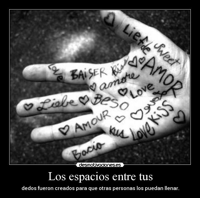 Los espacios entre tus - dedos fueron creados para que otras personas los puedan llenar.