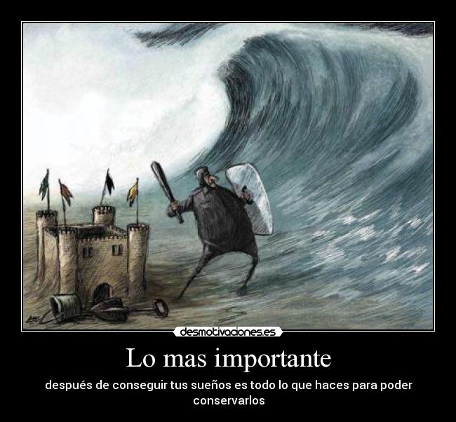 Lo mas importante - después de conseguir tus sueños es todo lo que haces para poder conservarlos