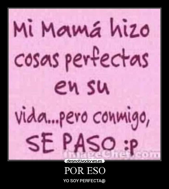 POR ESO - YO SOY PERFECTA@
