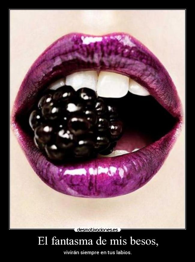 El fantasma de mis besos, - vivirán siempre en tus labios.