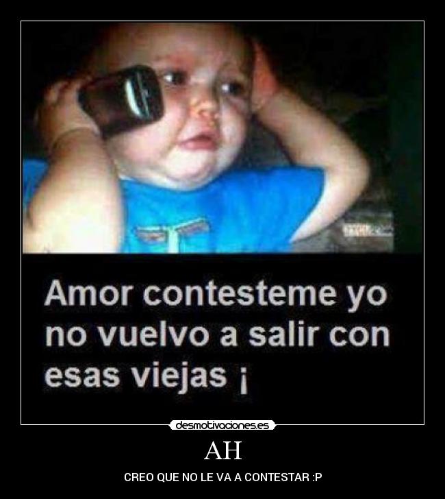 AH - CREO QUE NO LE VA A CONTESTAR :P