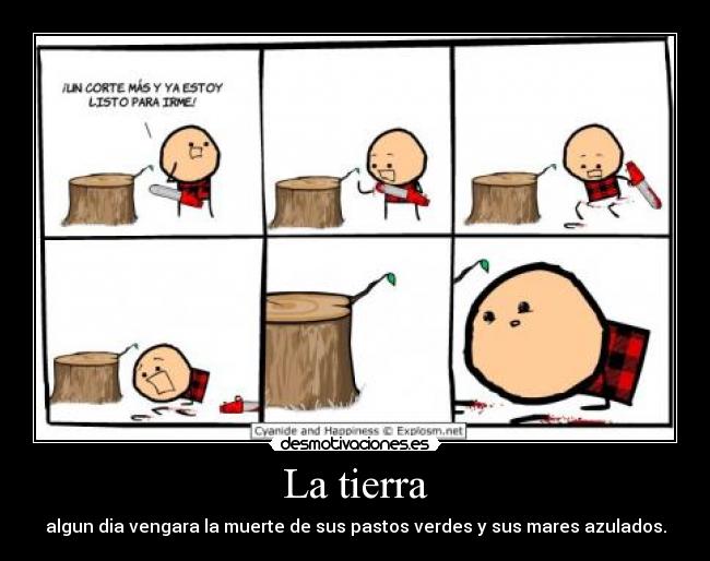 La tierra - algun dia vengara la muerte de sus pastos verdes y sus mares azulados.