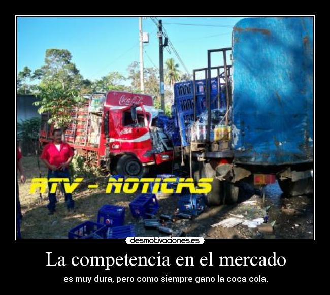 La competencia en el mercado - es muy dura, pero como siempre gano la coca cola.