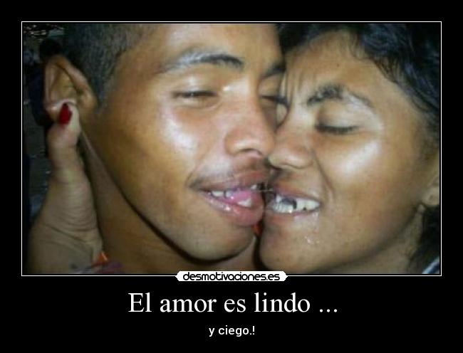 El amor es lindo ... - y ciego.!