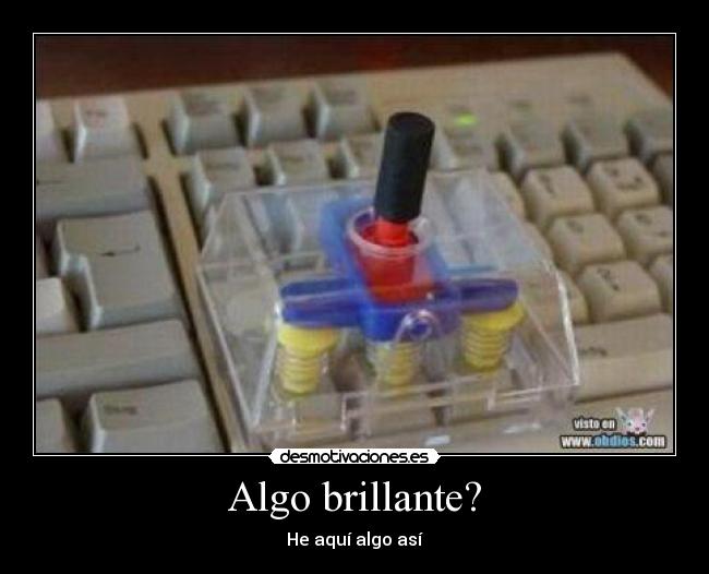 Algo brillante? - He aquí algo así