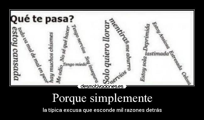 Porque simplemente - la típica excusa que esconde mil razones detrás