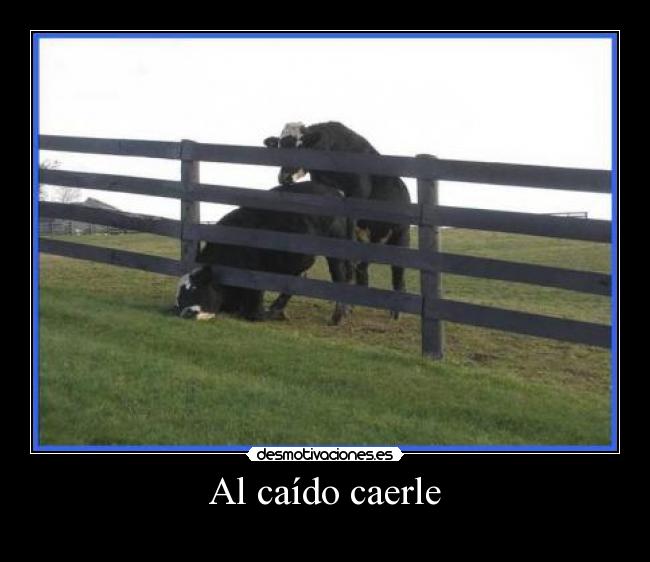Al caído caerle -