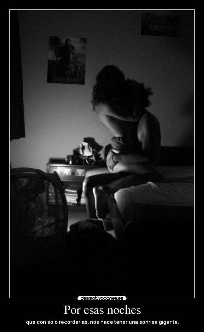 Por esas noches - que con solo recordarlas, nos hace tener una sonrisa gigante.