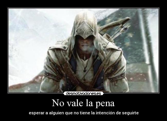 No vale la pena - esperar a alguien que no tiene la intención de seguirte