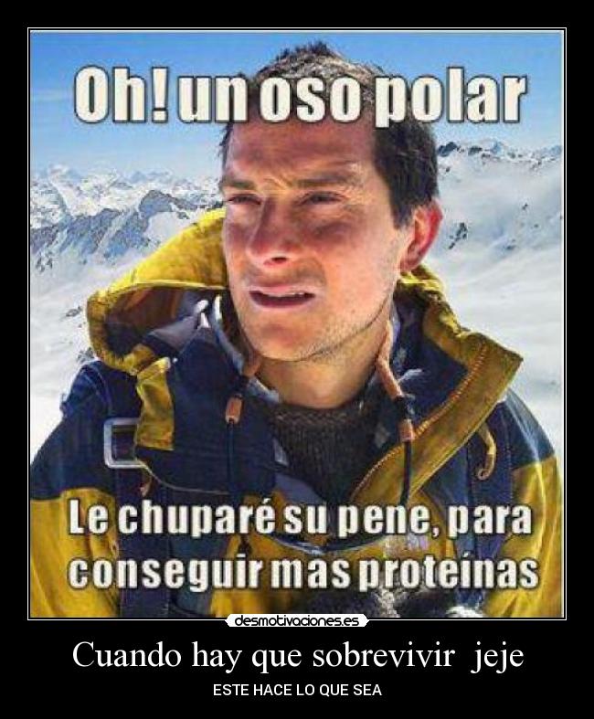 Cuando hay que sobrevivir  jeje - 