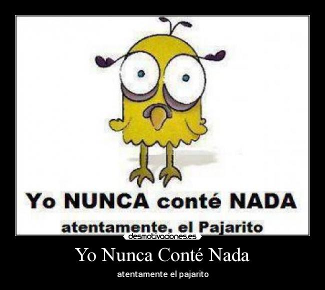 Yo Nunca Conté Nada - atentamente el pajarito