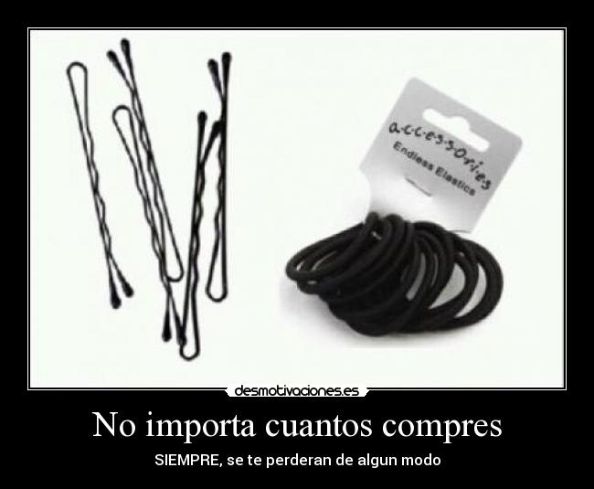 No importa cuantos compres - SIEMPRE, se te perderan de algun modo