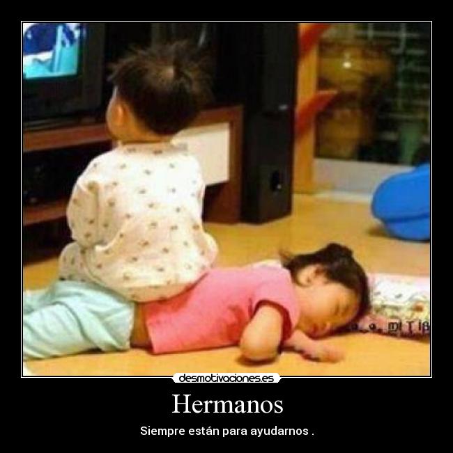 Hermanos - Siempre están para ayudarnos .