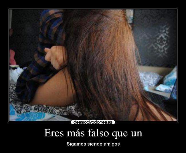 Eres más falso que un - Sigamos siendo amigos