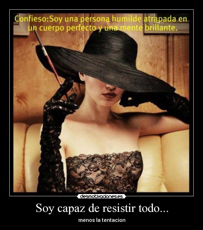 Soy capaz de resistir todo... - menos la tentacion