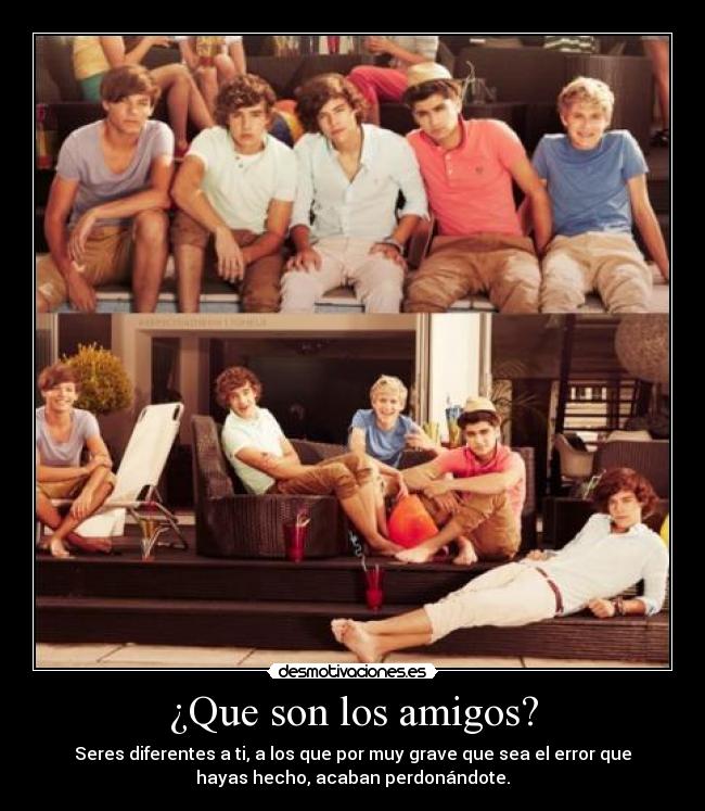 ¿Que son los amigos? - Seres diferentes a ti, a los que por muy grave que sea el error que
hayas hecho, acaban perdonándote.
