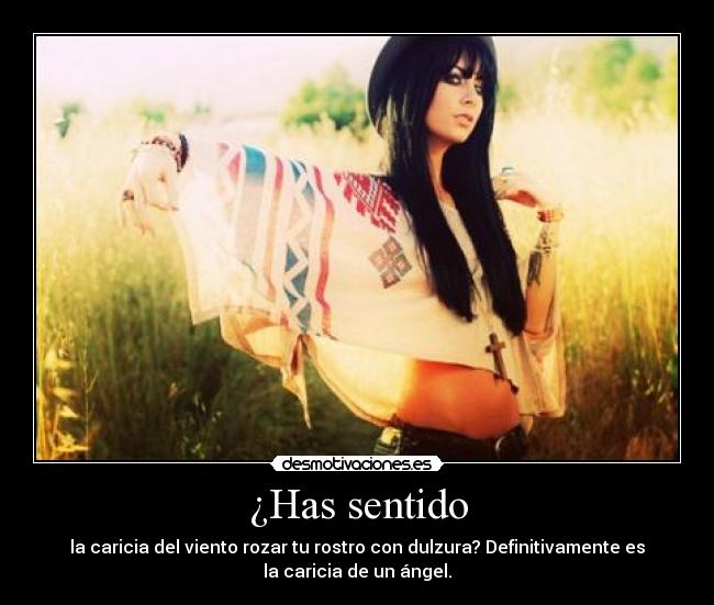 ¿Has sentido - la caricia del viento rozar tu rostro con dulzura? Definitivamente es
la caricia de un ángel.