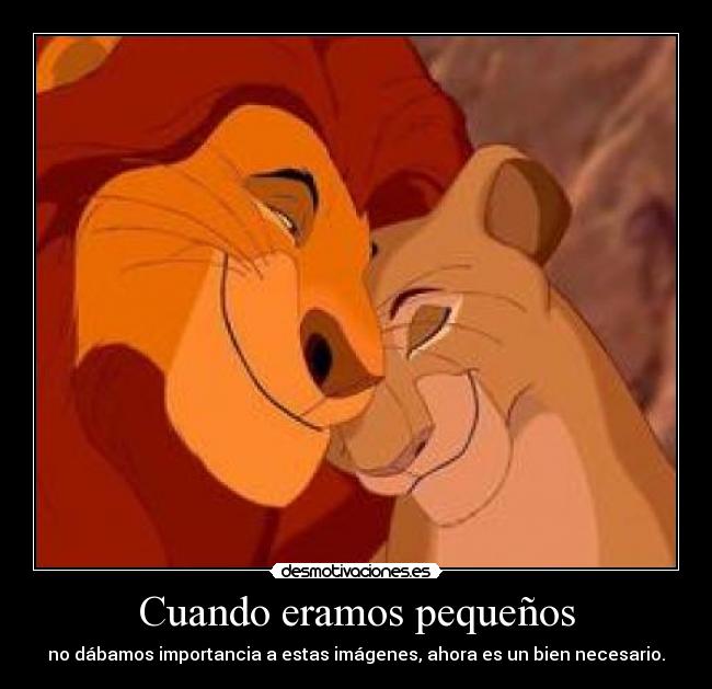 Cuando eramos pequeños - no dábamos importancia a estas imágenes, ahora es un bien necesario.