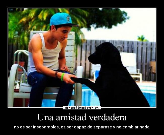 Una amistad verdadera - no es ser inseparables, es ser capaz de separase y no cambiar nada.