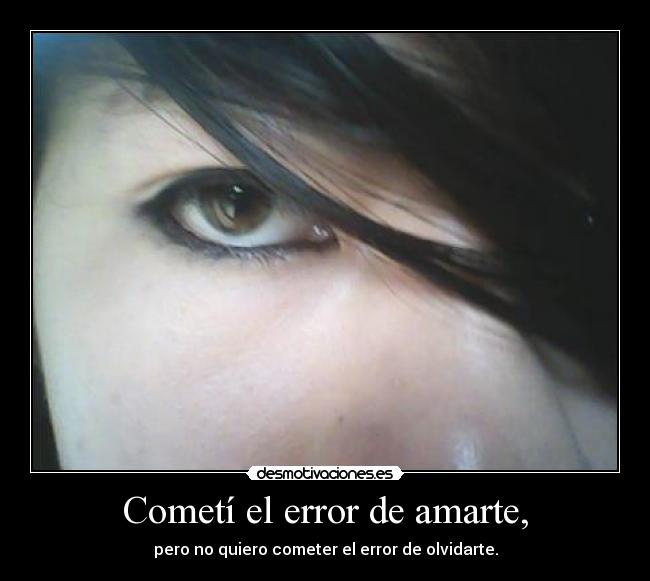 Cometí el error de amarte, -