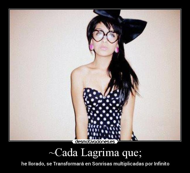 ~Cada Lagrima que; -
