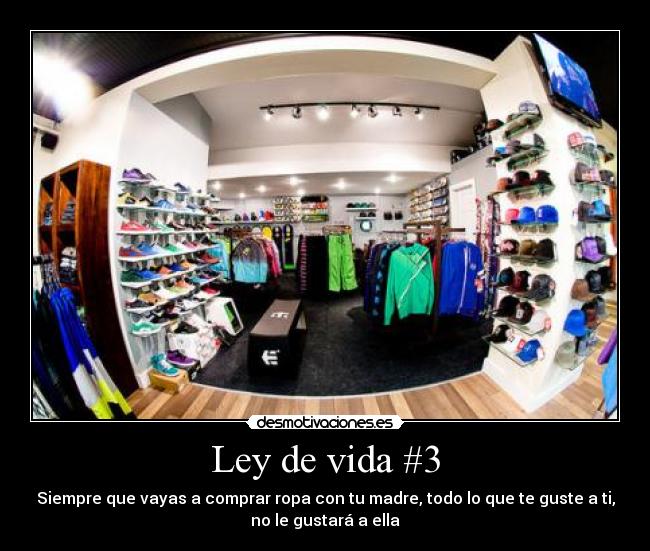 Ley de vida #3 - Siempre que vayas a comprar ropa con tu madre, todo lo que te guste a ti,
no le gustará a ella