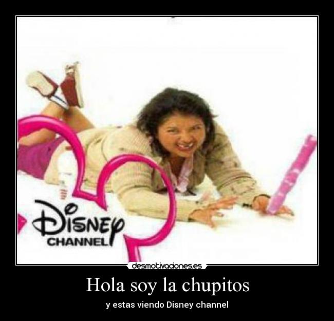 Hola soy la chupitos - y estas viendo Disney channel