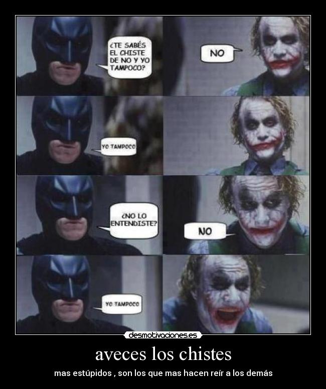 aveces los chistes - mas estúpidos , son los que mas hacen reír a los demás