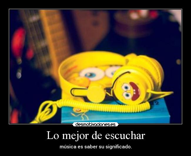 Lo mejor de escuchar - música es saber su significado.