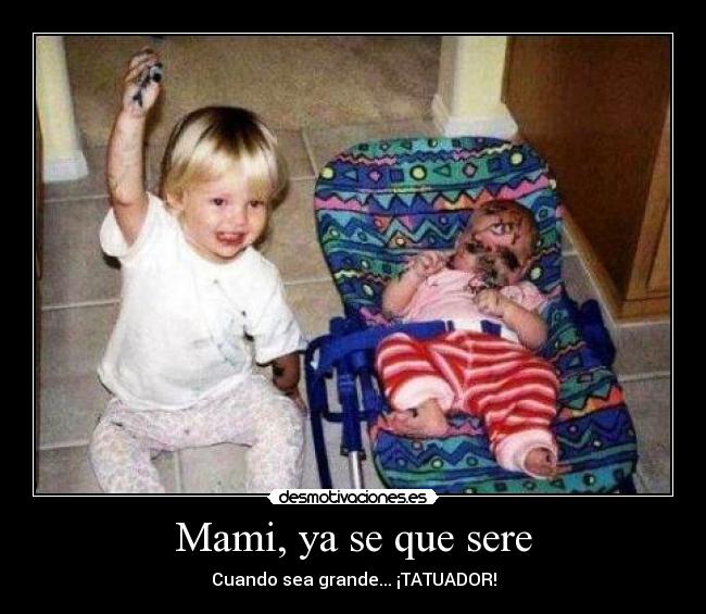 Mami, ya se que sere - Cuando sea grande... ¡TATUADOR!